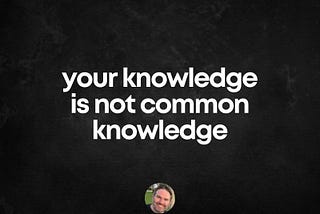 A picture which say” your knowledge is not common knowledge”