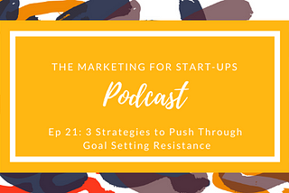 2021 Goal Setting Resistance: 3 Strategies to Help Push Through