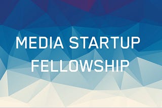 Wie fördert man Startups am besten? So optimieren wir unser Media Startup Fellowship