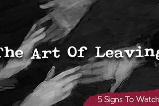 The Art of Leaving At The Right Time: 5 Subtle Signs It’s Time to Walk Away