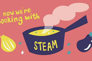 Now we’re cooking with STEAM