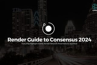 The Render Network at Consensus 2024 — A Guide to Talks, Panels & Events