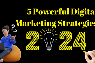 5 Powerful Digital Marketing Strategies for 2024