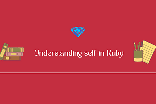 Understanding ‘self’ in Ruby: Demystifying Its Purpose and Use Cases