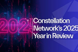 Constellation Network’s 2025 Year in Review