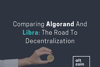 Comparing Algorand And Libra: The Road To Decentralization