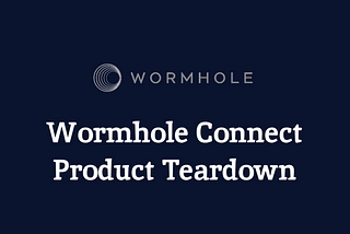 Product Teardown: Wormhole Connect — Stripe for In-app Bridging
