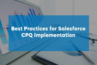 Best Practices for Salesforce CPQ Implementation