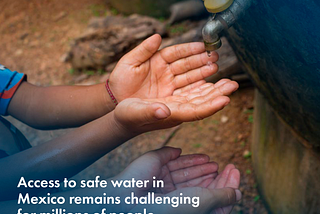 Access to Safe Water in Mexico: A Reality that Requires Urgent Attention