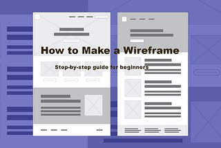A Step-by-Step Guide for Beginners：How to Make a Wireframe