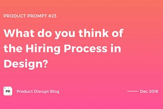 What do you think of the Hiring Process in Design?