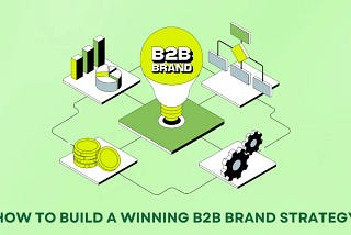 How to Build a Winning B2B Brand Strategy