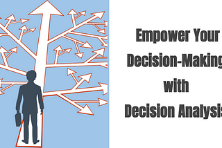 Maximizing Your Decision-Making Power with Decision Analysis