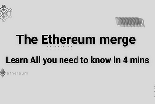 The Ethereum Merge (Learn All you need to know in 4 mins)