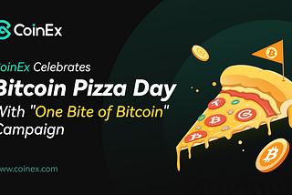 CoinEx Celebrates Bitcoin Pizza Day with “One Bite of Bitcoin” Campaign