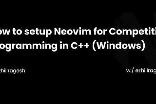 How to setup Neovim for Competitive Programming in C++ (Windows)