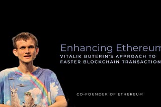 Enhancing Ethereum: Vitalik Buterin’s Approach to Faster Blockchain Transactions