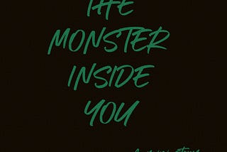 THE MONSTER INSIDE YOU: