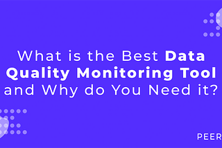 What is the Best Data Quality Monitoring Tool and Why Do You Need it?
