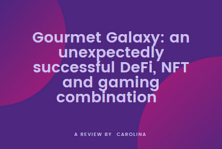 Gourmet Galaxy: an unexpectedly successful DeFi, NFT and gaming combination