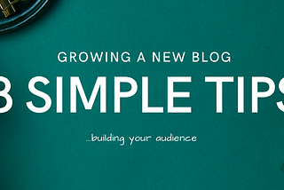 8 Simple Tips to Growing a New Blog Website
