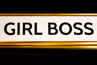 The Glorified #GirlBoss and Why We Don’t Need It