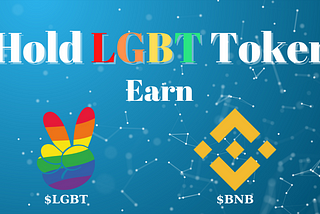 Hold LGBT Token, Earn both BNB and LGBT.