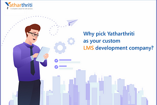 Why Pick Yatharthriti As Your Custom LMS Development Company?