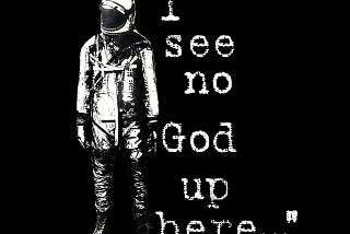 “I see no God up here”