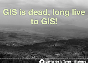 GIS is dead … long live GIS!