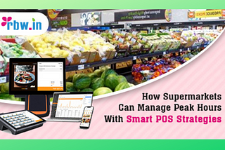 How supermarkets can manage peak hours with smart POS strategies