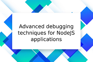 Advanced debugging techniques for NodeJS applications