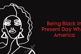 Being Black In Present Day White America.