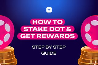 Polkadot Staking: Step-by-Step Instructions on How to Stake DOT and Maximize Rewards
