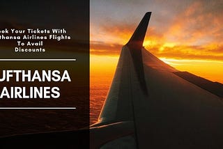 Book Your Tickets With Lufthansa Airlines Reservations To Avail Discounts