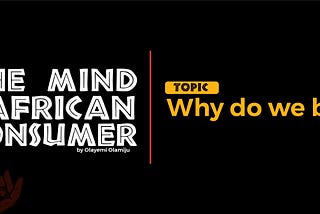 The Mind Of An African Consumer — Why Do We Buy?