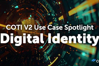 Revolutionizing Digital Identity Solutions with COTI V2