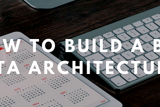 How To Build A Big Data Architecture?