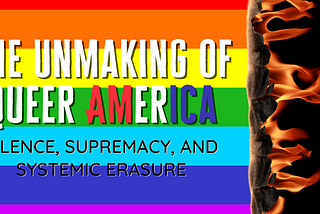 The Unmaking of Queer America: Silence, Supremacy, and Systemic Erasure