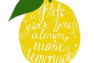 Image of a lemon superimposed with the text: “If life gives you a lemon, make lemonade.”