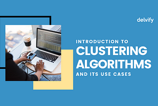 Introduction to Clustering Algorithms and its Use Cases