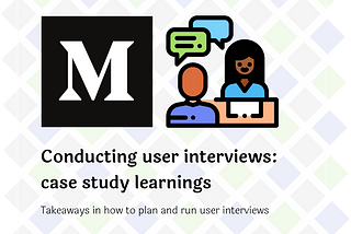 Conducting user interviews: case study learnings