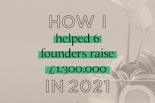 How I helped 6 founders raise £1.3 million in 2021