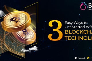 Three Easy Ways to Get Started With Blockchain Technology