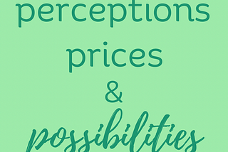 Perceptions, prices and possibilities