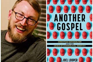 Interview with Joel Looper on Another Gospel: Christian Nationalism and the Crisis of Evangelical…