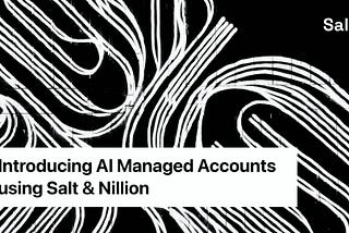 Introducing AI Managed Accounts using Salt & Nillion