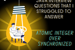 Java interview questions that I struggled to answer : Part -1 — Atomic Integer vs Synchronized