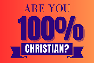 Are you 100% Christian?