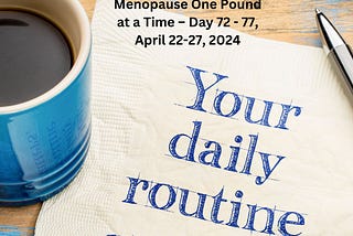 Hot and Healthy — Thriving Through Menopause One Pound at a Time — Day 72–77, April 22–27, 2024